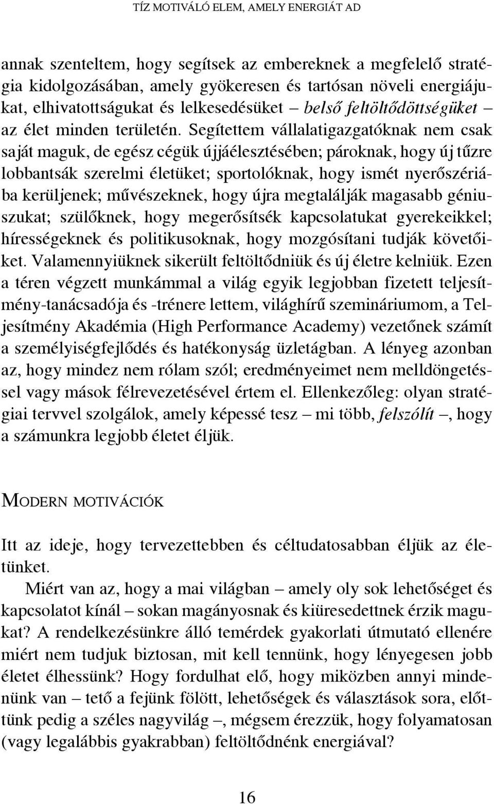 Segítettem vállalatigazgatóknak nem csak saját maguk, de egész cégük újjáélesztésében; pároknak, hogy új tűzre lobbantsák szerelmi életüket; sportolóknak, hogy ismét nyerőszériába kerüljenek;