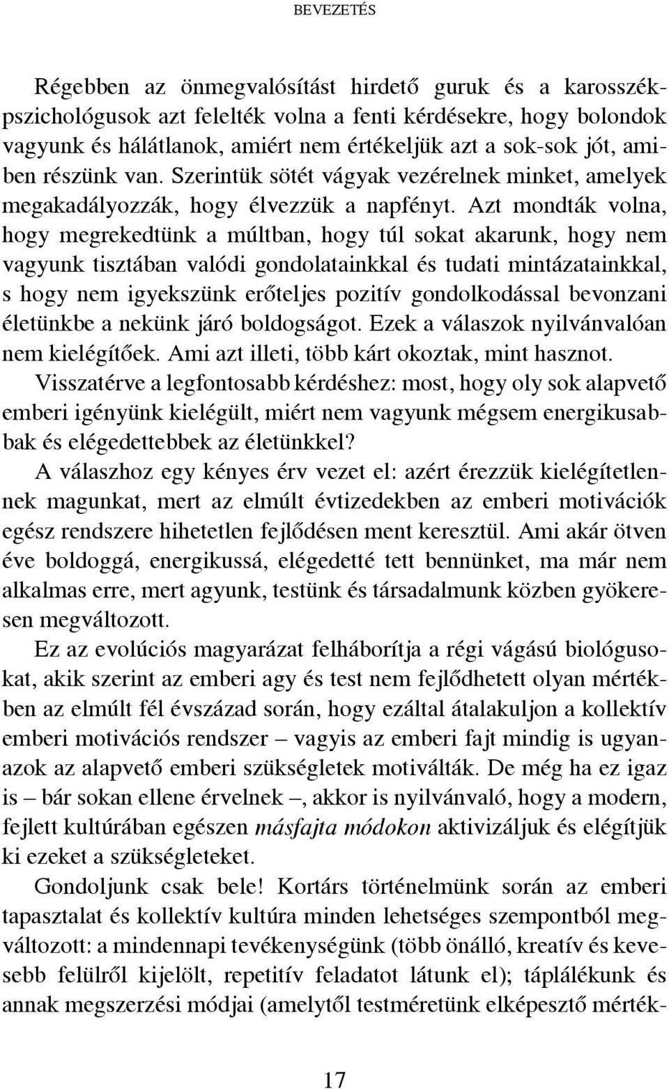 Azt mondták volna, hogy megrekedtünk a múltban, hogy túl sokat akarunk, hogy nem vagyunk tisztában valódi gondolatainkkal és tudati mintázatainkkal, s hogy nem igyekszünk erőteljes pozitív