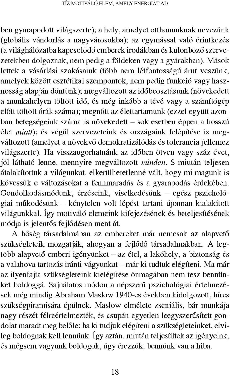 Mások lettek a vásárlási szokásaink (több nem létfontosságú árut veszünk, amelyek között esztétikai szempontok, nem pedig funkció vagy hasznosság alapján döntünk); megváltozott az időbeosztásunk