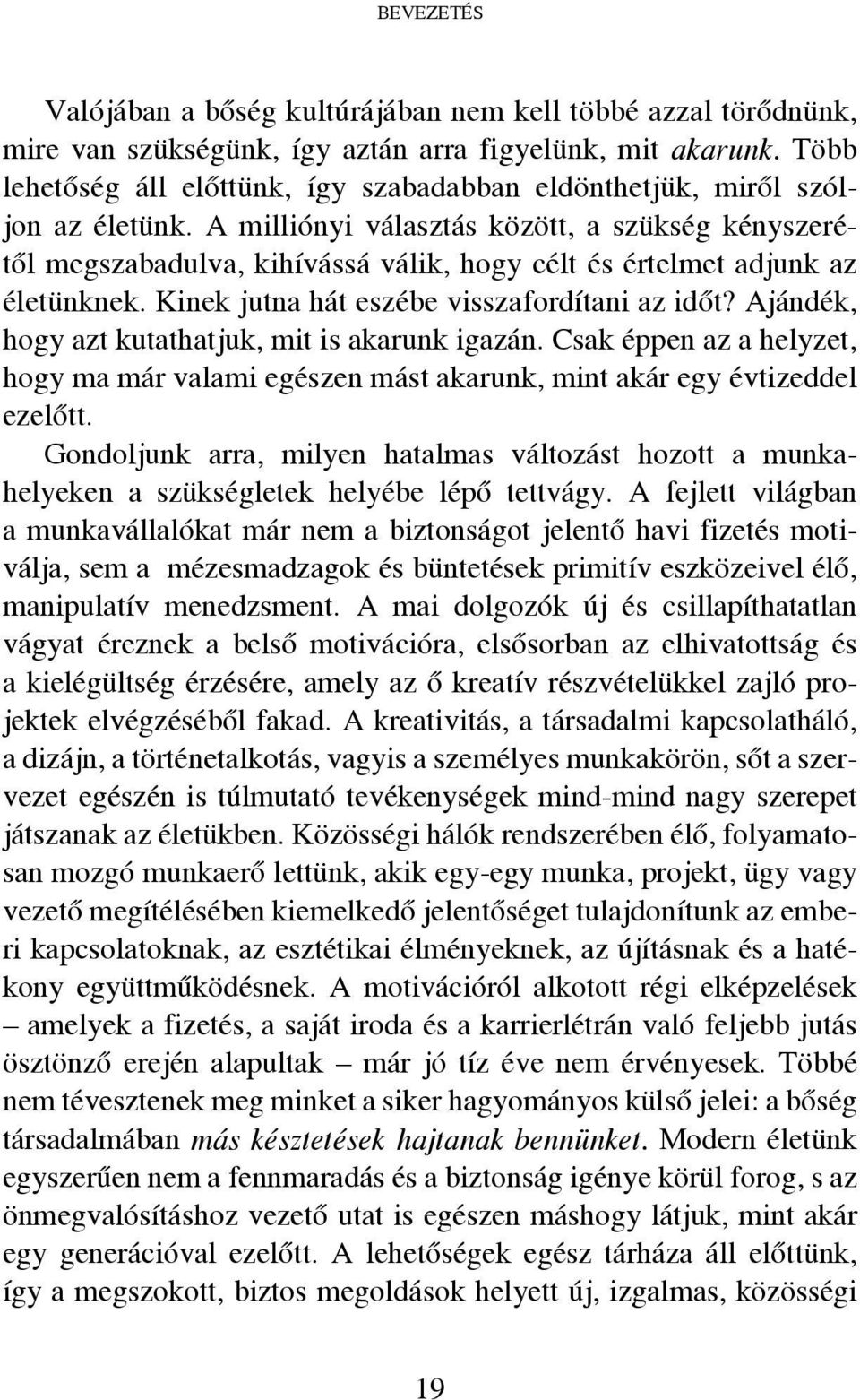 A milliónyi választás között, a szükség kényszerétől megszabadulva, kihívássá válik, hogy célt és értelmet adjunk az életünknek. Kinek jutna hát eszébe visszafordítani az időt?