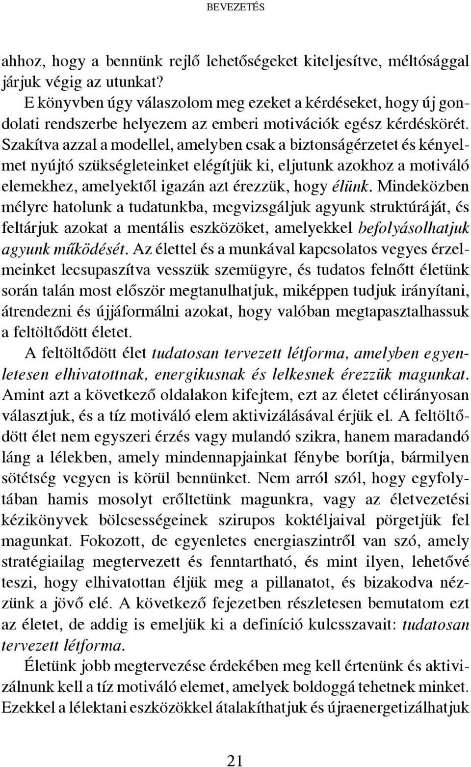 Szakítva azzal a modellel, amelyben csak a biztonságérzetet és kényelmet nyújtó szükségleteinket elégítjük ki, eljutunk azokhoz a motiváló elemekhez, amelyektől igazán azt érezzük, hogy élünk.