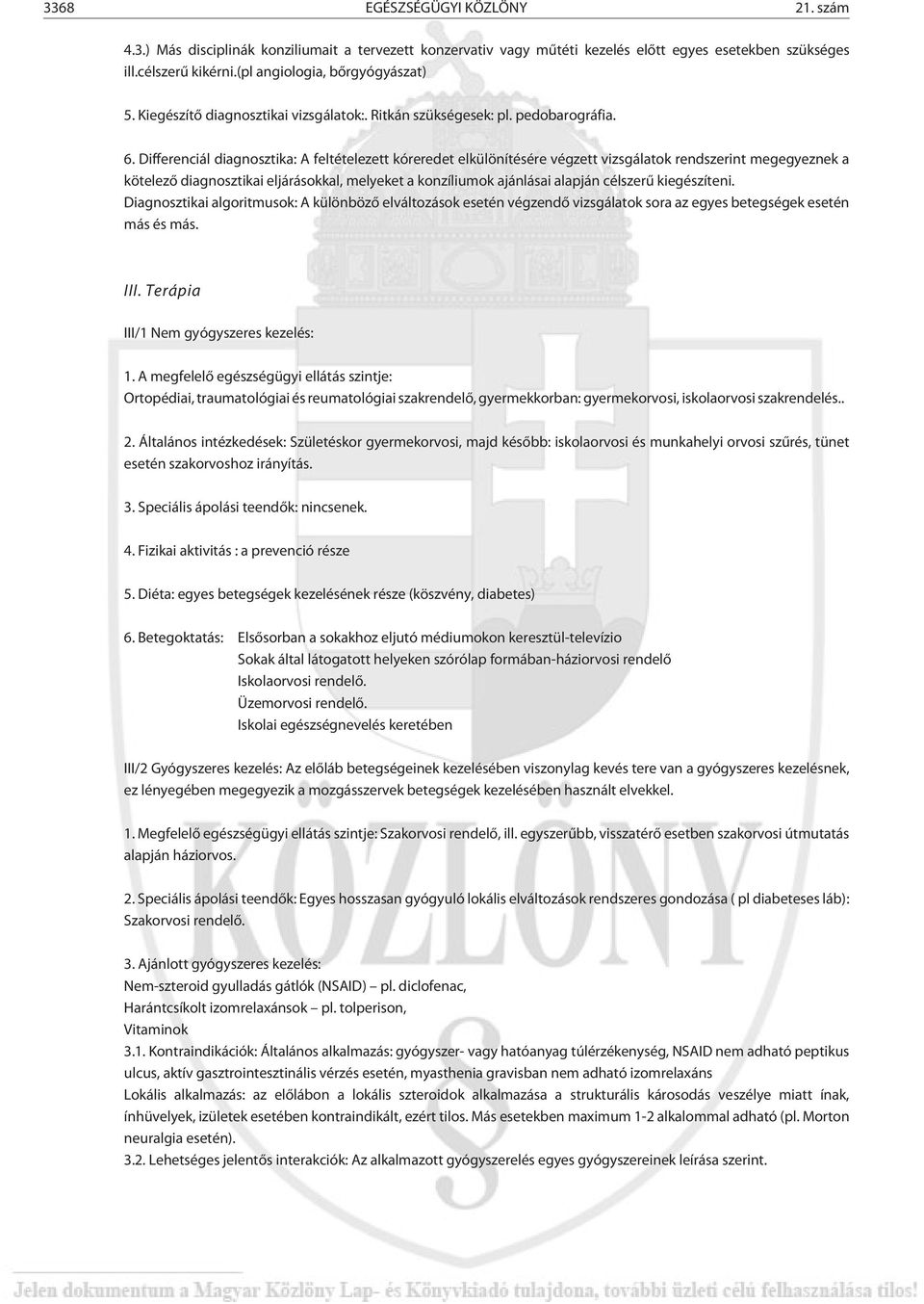 Differenciál diagnosztika: A feltételezett kóreredet elkülönítésére végzett vizsgálatok rendszerint megegyeznek a kötelezõ diagnosztikai eljárásokkal, melyeket a konzíliumok ajánlásai alapján