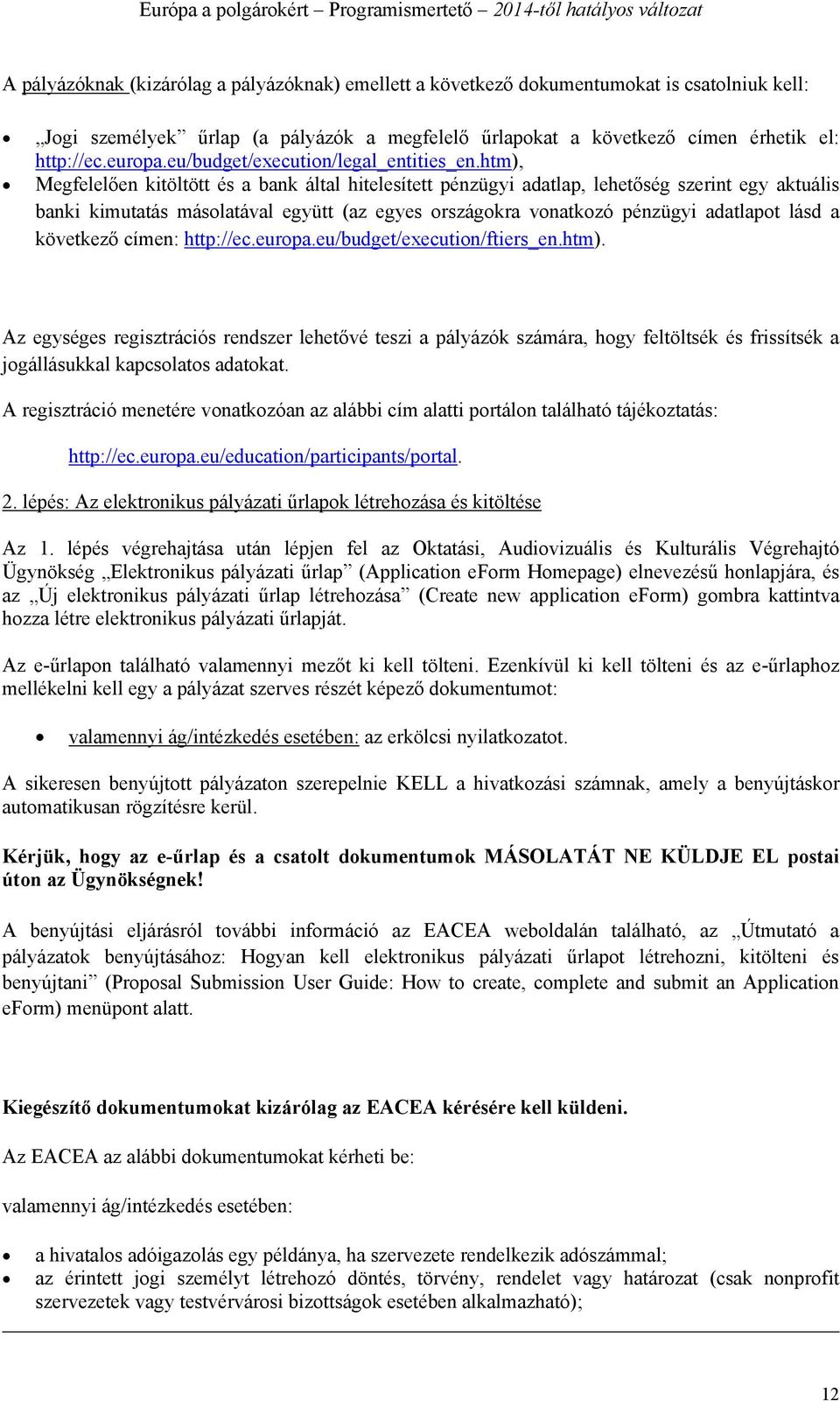 htm), Megfelelően kitöltött és a bank által hitelesített pénzügyi adatlap, lehetőség szerint egy aktuális banki kimutatás másolatával együtt (az egyes országokra vonatkozó pénzügyi adatlapot lásd a