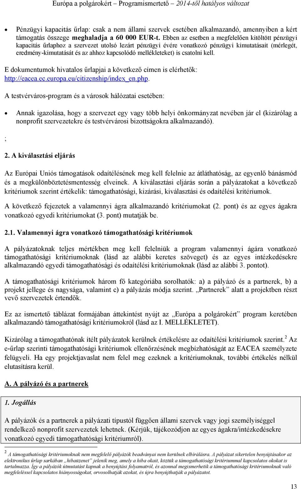 mellékleteket) is csatolni kell. E dokumentumok hivatalos űrlapjai a következő címen is elérhetők: http://eacea.ec.europa.eu/citizenship/index_en.php.