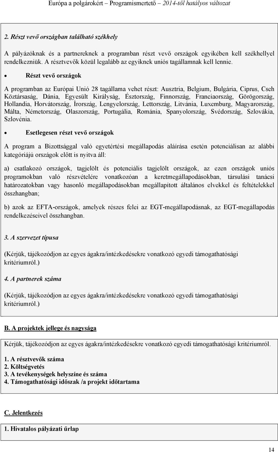 Részt vevő országok A programban az Európai Unió 28 tagállama vehet részt: Ausztria, Belgium, Bulgária, Ciprus, Cseh Köztársaság, Dánia, Egyesült Királyság, Észtország, Finnország, Franciaország,