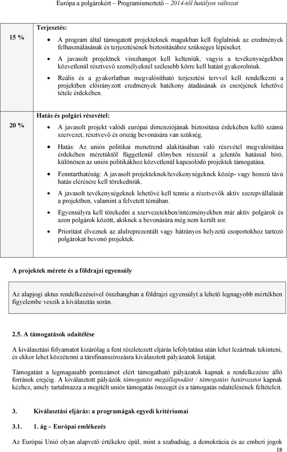 Reális és a gyakorlatban megvalósítható terjesztési tervvel kell rendelkezni a projektben előirányzott eredmények hatékony átadásának és cseréjének lehetővé tétele érdekében.