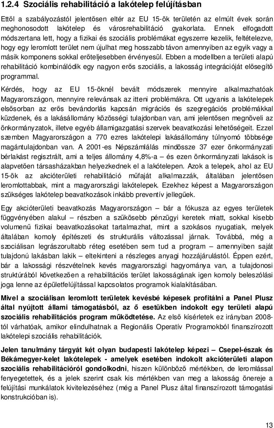 komponens sokkal erőteljesebben érvényesül. Ebben a modellben a területi alapú rehabilitáció kombinálódik egy nagyon erős szociális, a lakosság integrációját elősegítő programmal.