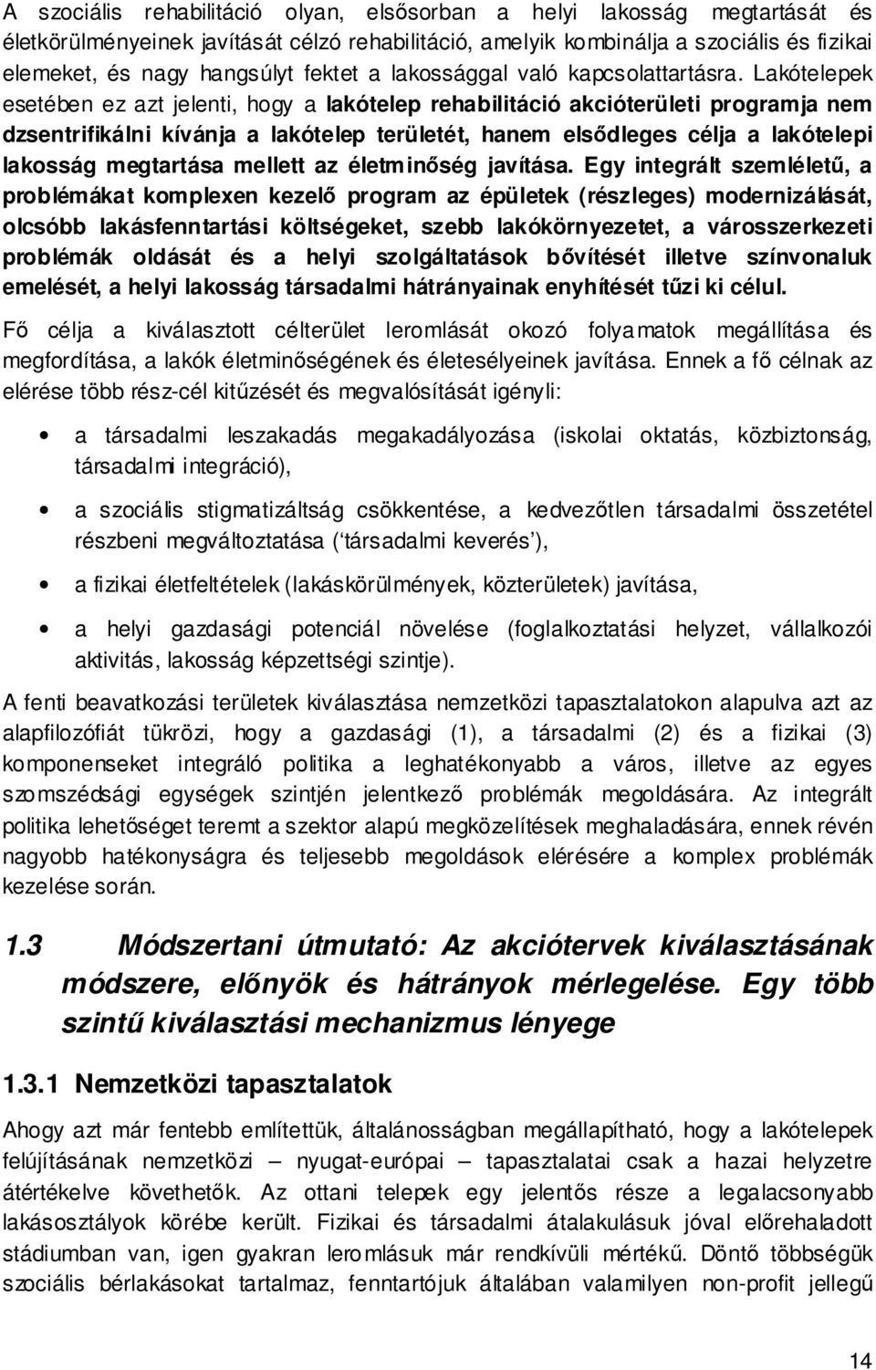 Lakótelepek esetében ez azt jelenti, hogy a lakótelep rehabilitáció akcióterületi programja nem dzsentrifikálni kívánja a lakótelep területét, hanem elsődleges célja a lakótelepi lakosság megtartása