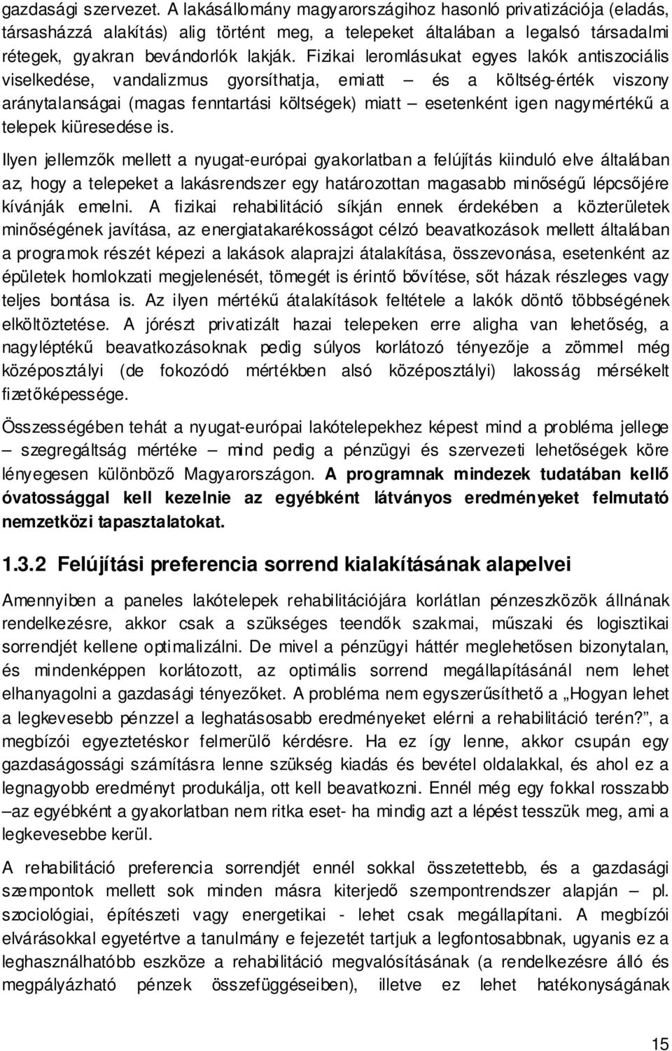 Fizikai leromlásukat egyes lakók antiszociális viselkedése, vandalizmus gyorsíthatja, emiatt és a költség-érték viszony aránytalanságai (magas fenntartási költségek) miatt esetenként igen nagymértékű