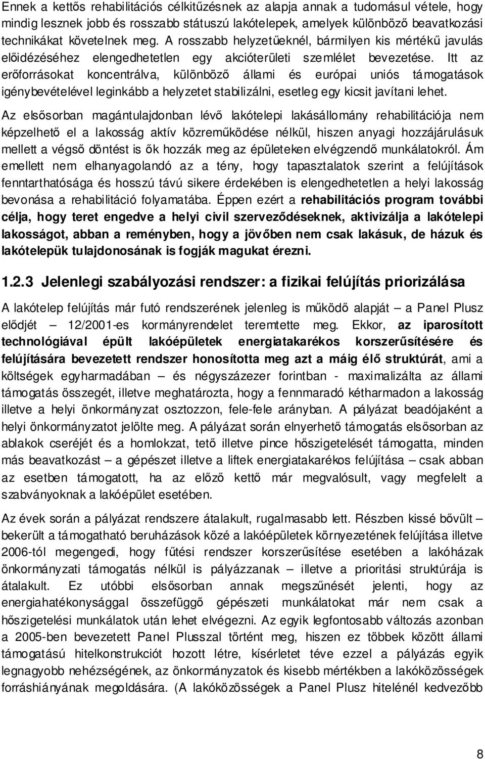 Itt az erőforrásokat koncentrálva, különböző állami és európai uniós támogatások igénybevételével leginkább a helyzetet stabilizálni, esetleg egy kicsit javítani lehet.