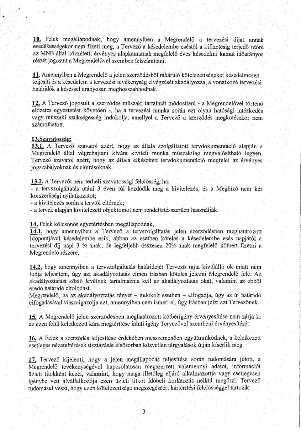 Amennyiben a Megrendelő a jelen szerződésből ráháruló kötelezettségeket késedelmesen teljesíti és a késedelem a tervezési tevékenység elvégzését akadályozza, a vonatkozó tervezési határidők a