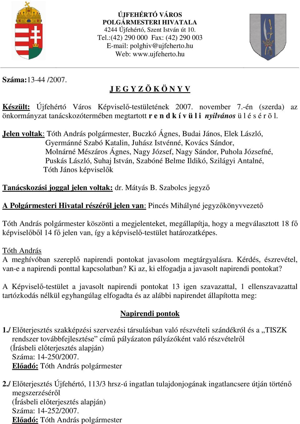 Jelen voltak: polgármester, Buczkó Ágnes, Budai János, Elek László, Gyermánné Szabó Katalin, Juhász Istvénné, Kovács Sándor, Molnárné Mészáros Ágnes, Nagy József, Nagy Sándor, Puhola Józsefné, Puskás