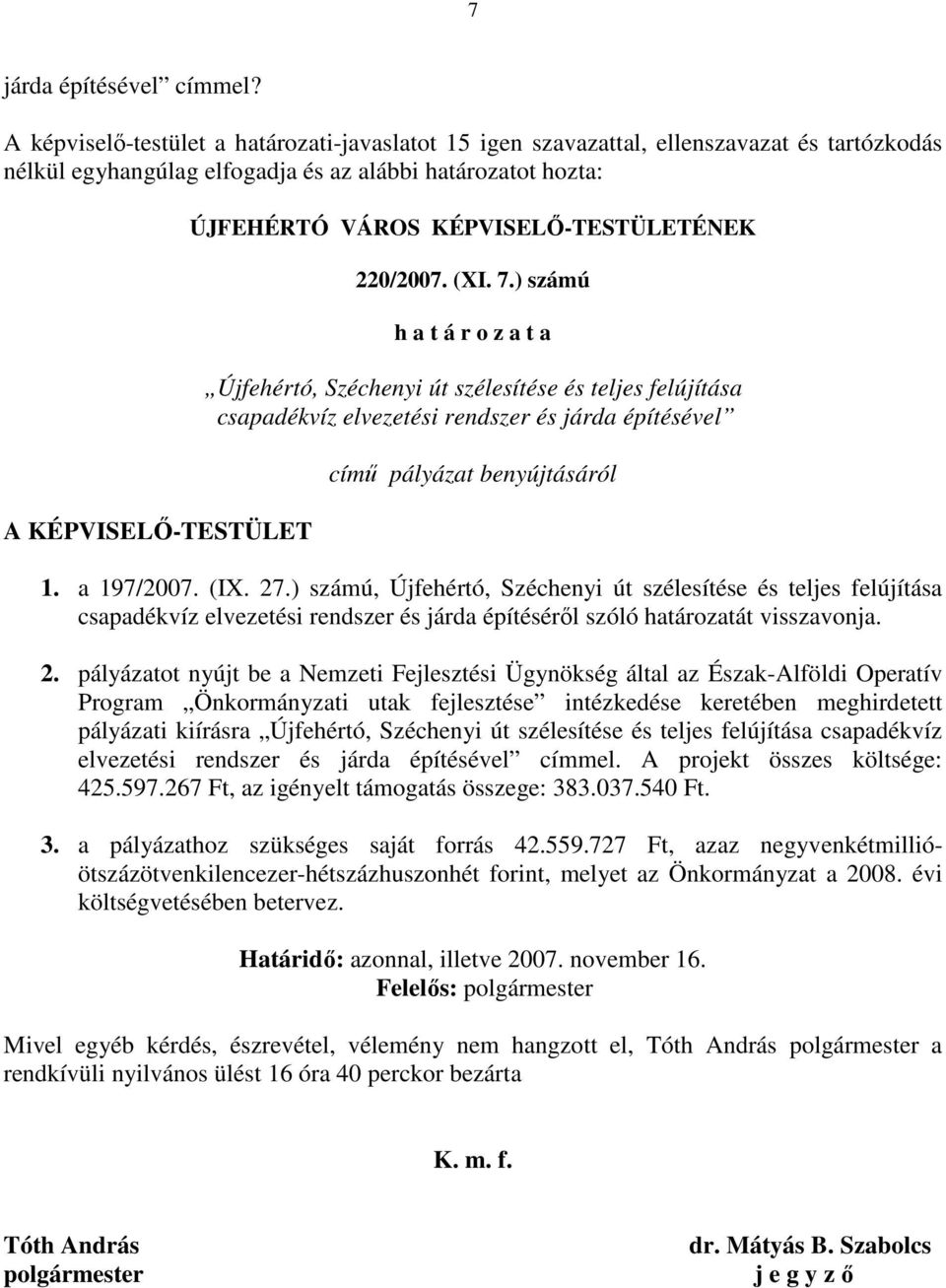 ) számú, Újfehértó, Széchenyi út szélesítése és teljes felújítása csapadékvíz elvezetési rendszer és járda építésérıl szóló határozatát visszavonja. 2.