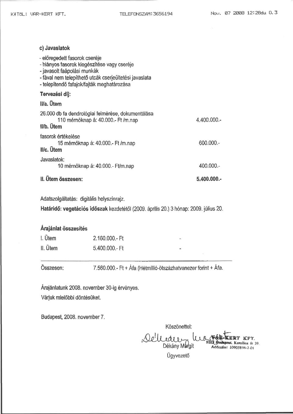 meghatározása Tervezési díj: H/a. Ütem 26.000 db fa dendrológiai felmérése, dokumentálása 110 mérnöknap á: 40.000.- Ft /m.nap 4.400.000.- Il/b. Ütem fasorok értékelése 15 mérnöknap á: 40.000.- Ft /m.nap 600.