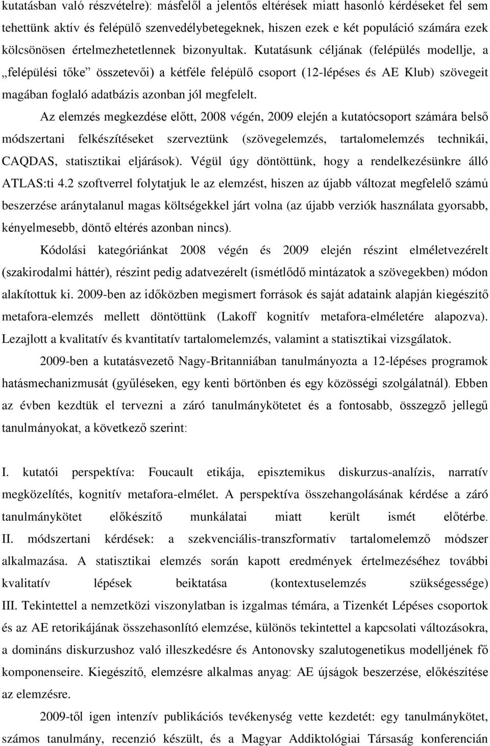 Kutatásunk céljának (felépülés modellje, a felépülési tőke összetevői) a kétféle felépülő csoport (12-lépéses és AE Klub) szövegeit magában foglaló adatbázis azonban jól megfelelt.