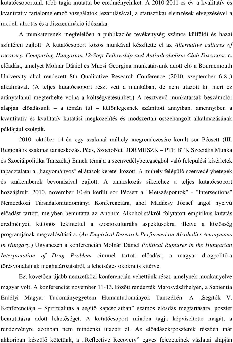 A munkatervnek megfelelően a publikációs tevékenység számos külföldi és hazai színtéren zajlott: A kutatócsoport közös munkával készítette el az Alternative cultures of recovery.