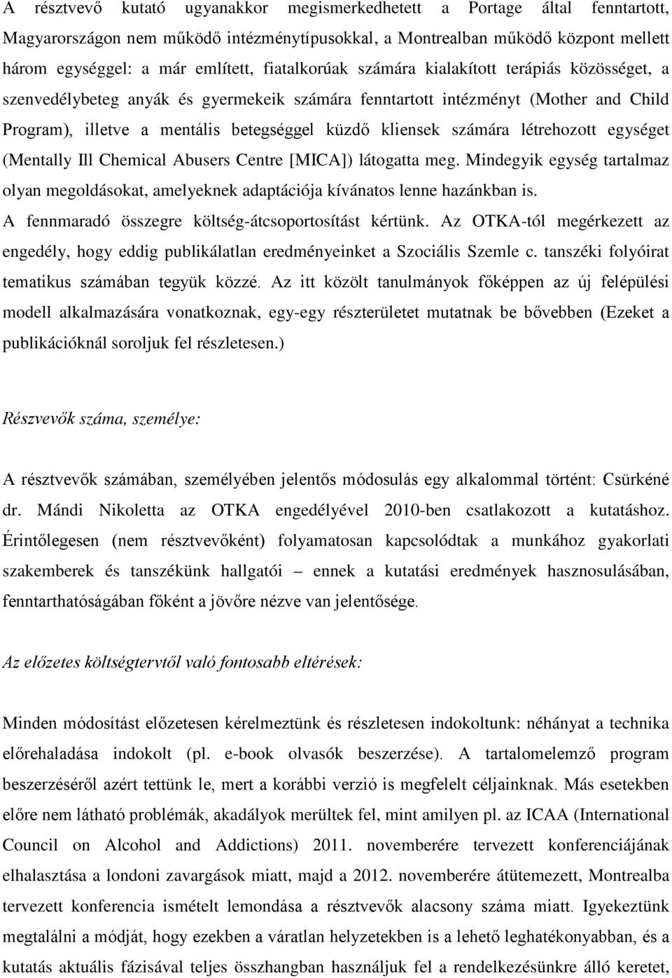 számára létrehozott egységet (Mentally Ill Chemical Abusers Centre [MICA]) látogatta meg. Mindegyik egység tartalmaz olyan megoldásokat, amelyeknek adaptációja kívánatos lenne hazánkban is.