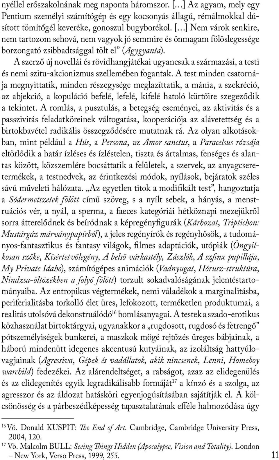 A szerző új novellái és rövidhangjátékai ugyancsak a származási, a testi és nemi szitu-akcionizmus szellemében fogantak.