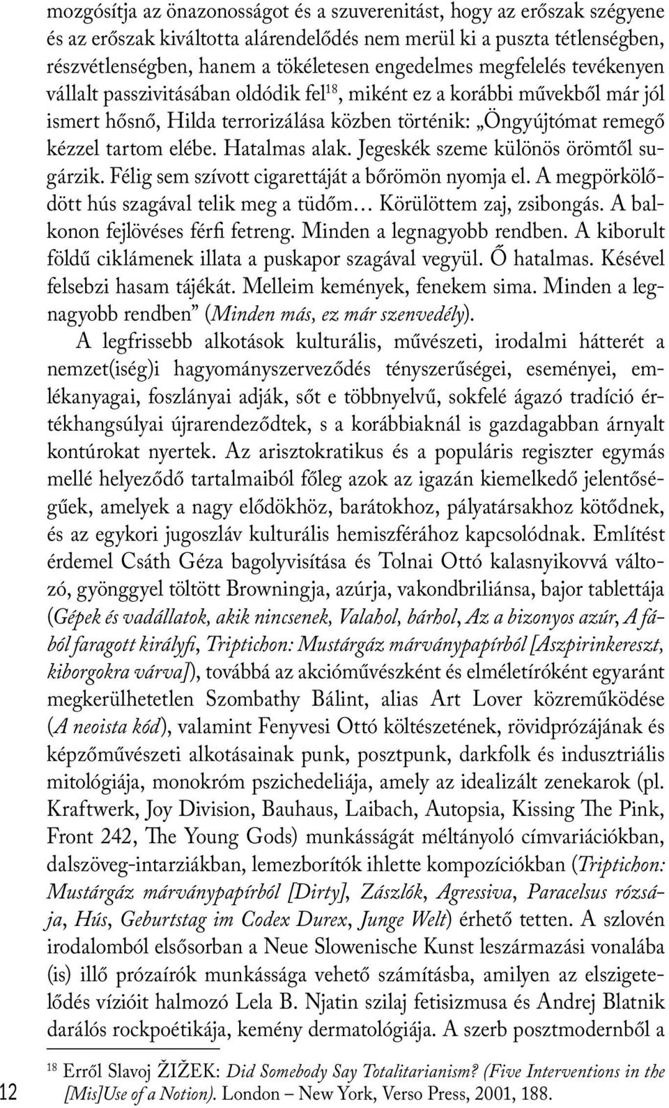 Hatalmas alak. Jegeskék szeme különös örömtől sugárzik. Félig sem szívott cigarettáját a bőrömön nyomja el. A megpörkölődött hús szagával telik meg a tüdőm Körülöttem zaj, zsibongás.