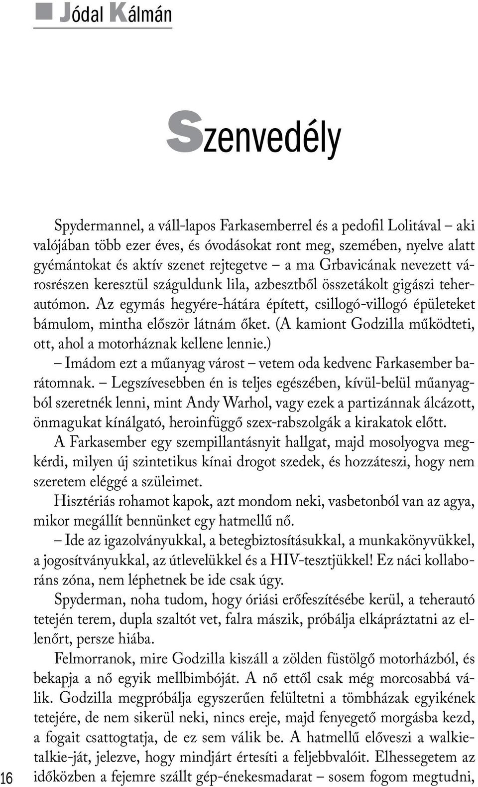 Az egymás hegyére-hátára épített, csillogó-villogó épületeket bámulom, mintha először látnám őket. (A kamiont Godzilla működteti, ott, ahol a motorháznak kellene lennie.