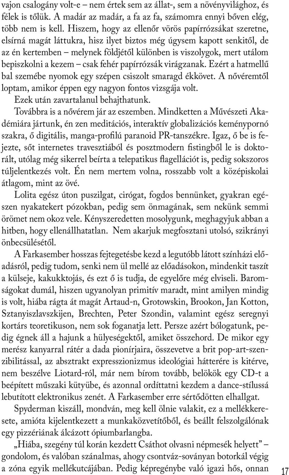 bepiszkolni a kezem csak fehér papírrózsák virágzanak. Ezért a hatmellű bal szemébe nyomok egy szépen csiszolt smaragd ékkövet. A nővéremtől loptam, amikor éppen egy nagyon fontos vizsgája volt.