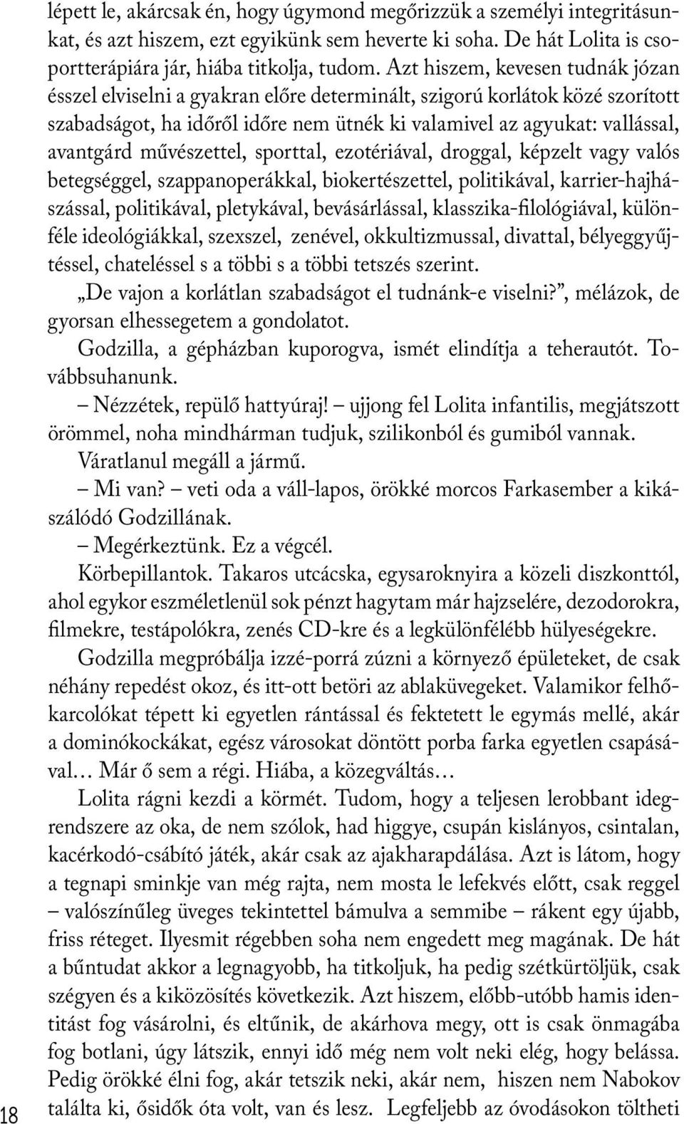 művészettel, sporttal, ezotériával, droggal, képzelt vagy valós betegséggel, szappanoperákkal, biokertészettel, politikával, karrier-hajhászással, politikával, pletykával, bevásárlással,