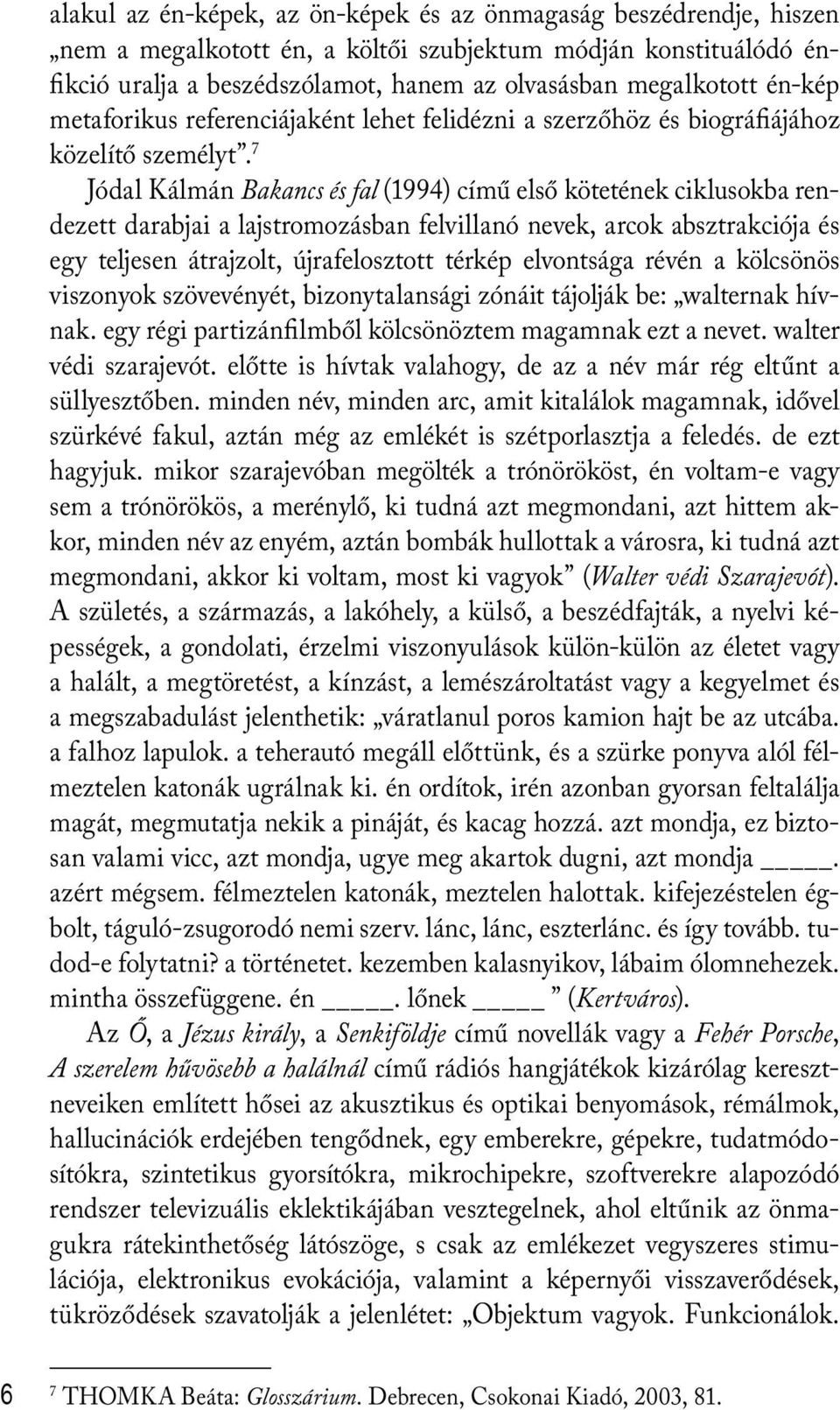 7 Jódal Kálmán Bakancs és fal (1994) című első kötetének ciklusokba rendezett darabjai a lajstromozásban felvillanó nevek, arcok absztrakciója és egy teljesen átrajzolt, újrafelosztott térkép