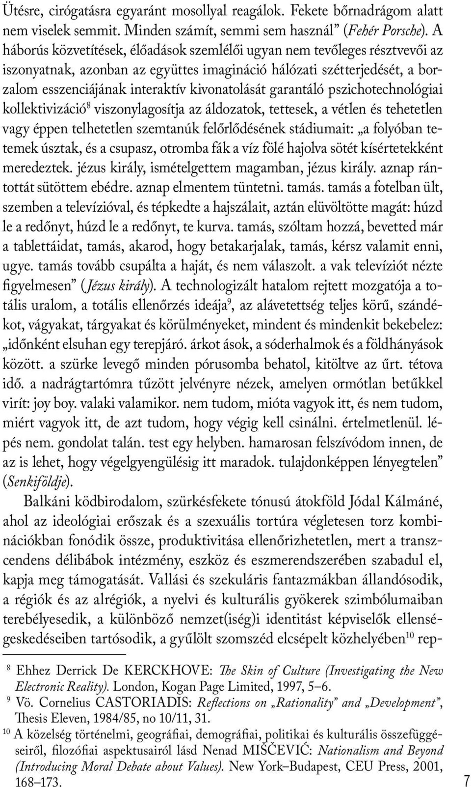 garantáló pszichotechnológiai kollektivizáció 8 viszonylagosítja az áldozatok, tettesek, a vétlen és tehetetlen vagy éppen telhetetlen szemtanúk felőrlődésének stádiumait: a folyóban tetemek úsztak,