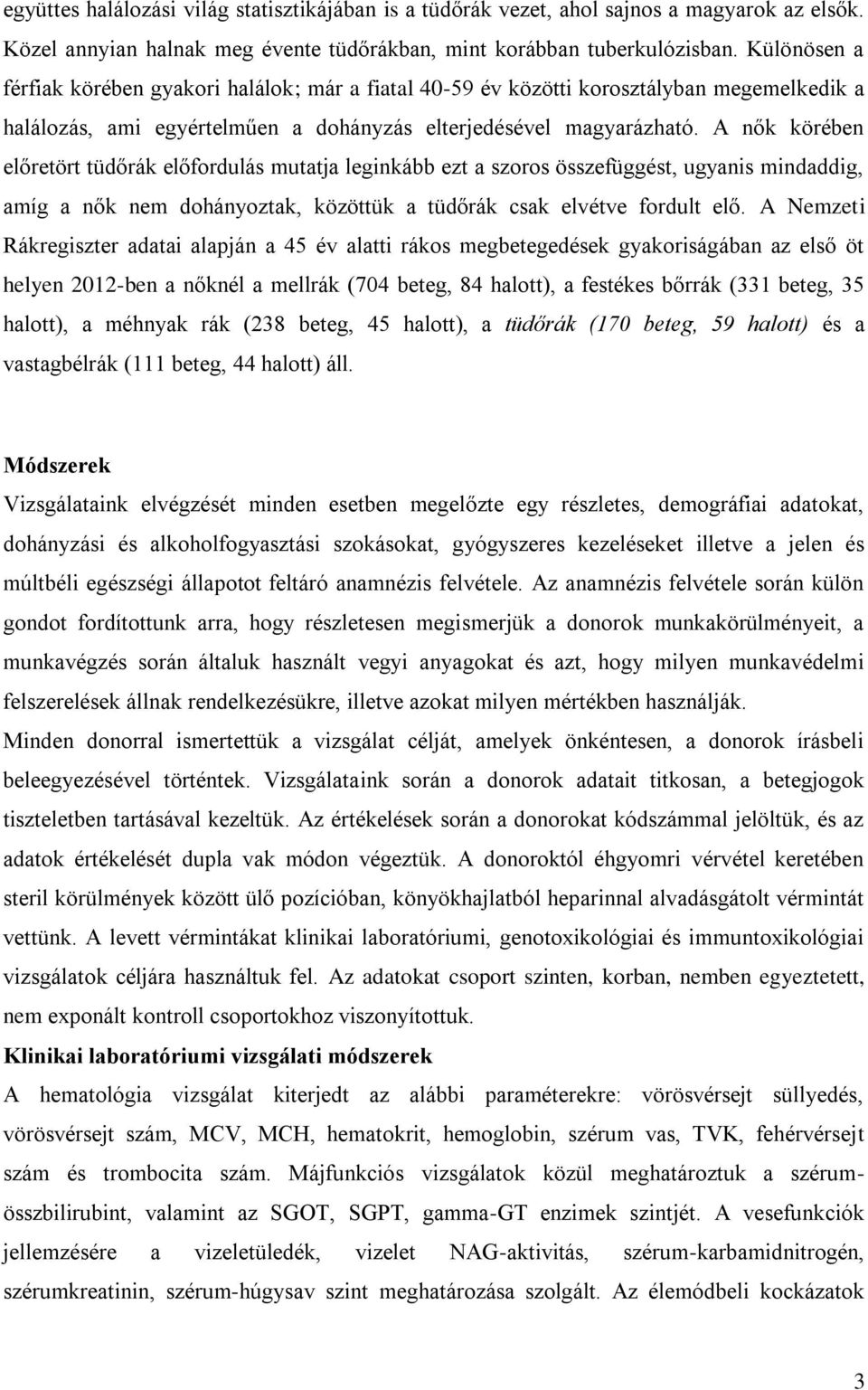 A nők körében előretört tüdőrák előfordulás mutatja leginkább ezt a szoros összefüggést, ugyanis mindaddig, amíg a nők nem dohányoztak, közöttük a tüdőrák csak elvétve fordult elő.