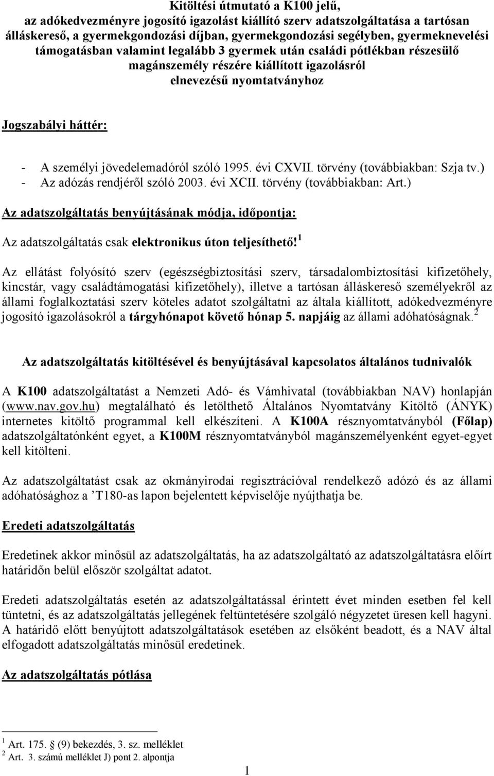 1995. évi CXVII. törvény (továbbiakban: Szja tv.) - Az adózás rendjéről szóló 2003. évi XCII. törvény (továbbiakban: Art.