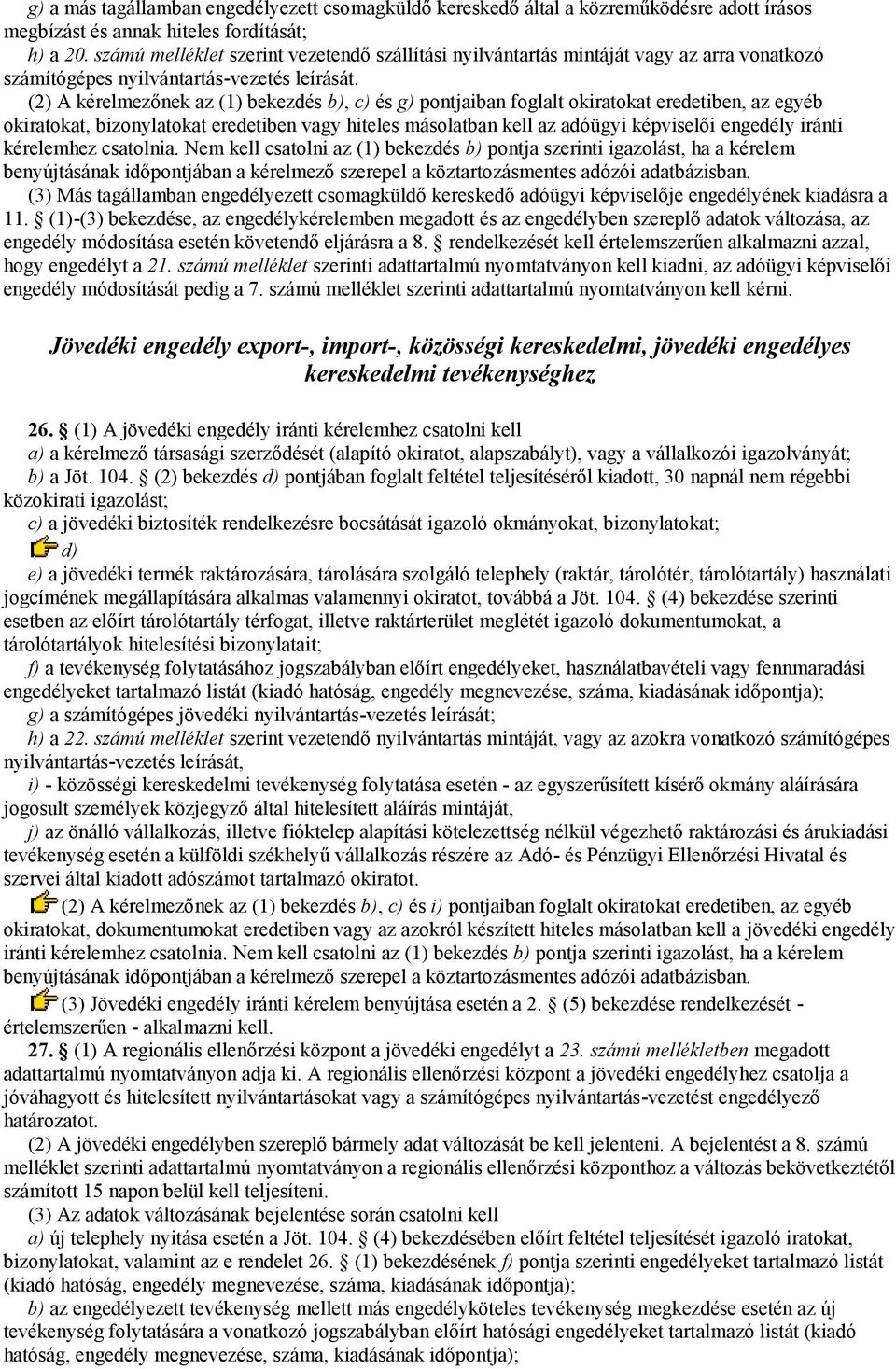 (2) A kérelmezőnek az (1) bekezdés b), c) és g) pontjaiban foglalt okiratokat eredetiben, az egyéb okiratokat, bizonylatokat eredetiben vagy hiteles másolatban kell az adóügyi képviselői engedély