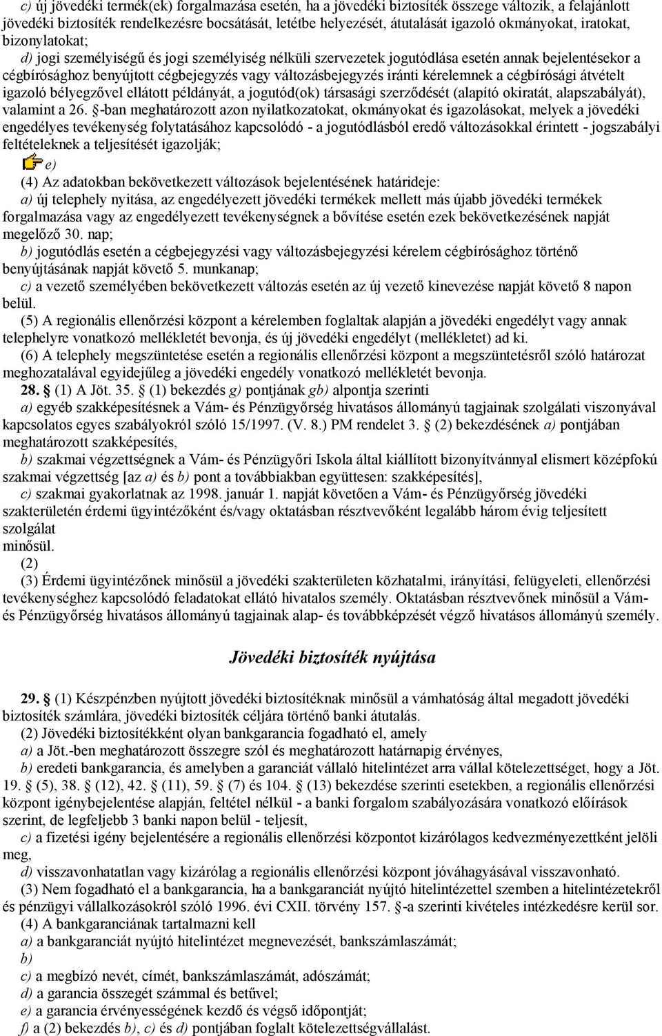 változásbejegyzés iránti kérelemnek a cégbírósági átvételt igazoló bélyegzővel ellátott példányát, a jogutód(ok) társasági szerződését (alapító okiratát, alapszabályát), valamint a 26.