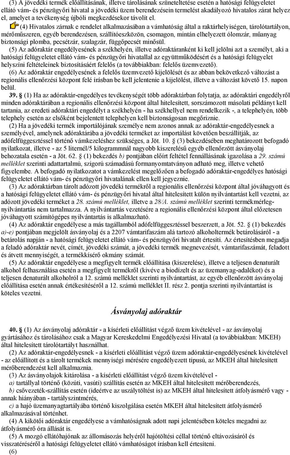 (4) Hivatalos zárnak e rendelet alkalmazásában a vámhatóság által a raktárhelyiségen, tárolótartályon, mérőműszeren, egyéb berendezésen, szállítóeszközön, csomagon, mintán elhelyezett ólomzár,