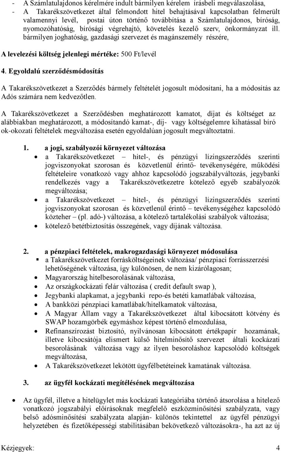 bármilyen joghatóság, gazdasági szervezet és magánszemély részére, A levelezési költség jelenlegi mértéke: 500 Ft/levél 4.