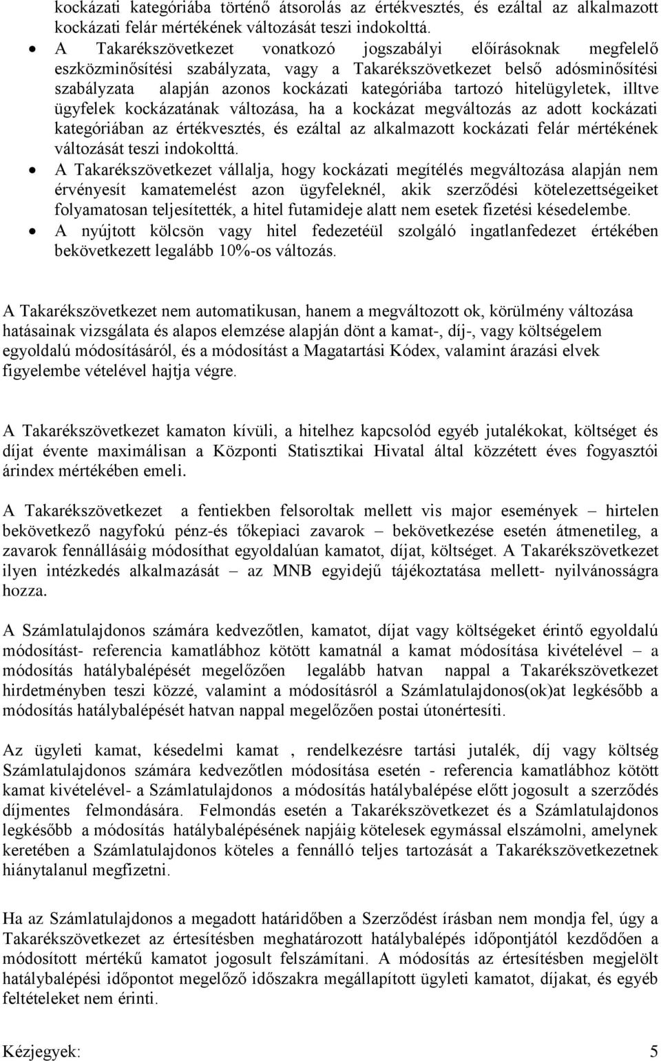 hitelügyletek, illtve ügyfelek kockázatának változása, ha a kockázat megváltozás az adott kockázati kategóriában az értékvesztés, és ezáltal az alkalmazott kockázati felár mértékének változását teszi