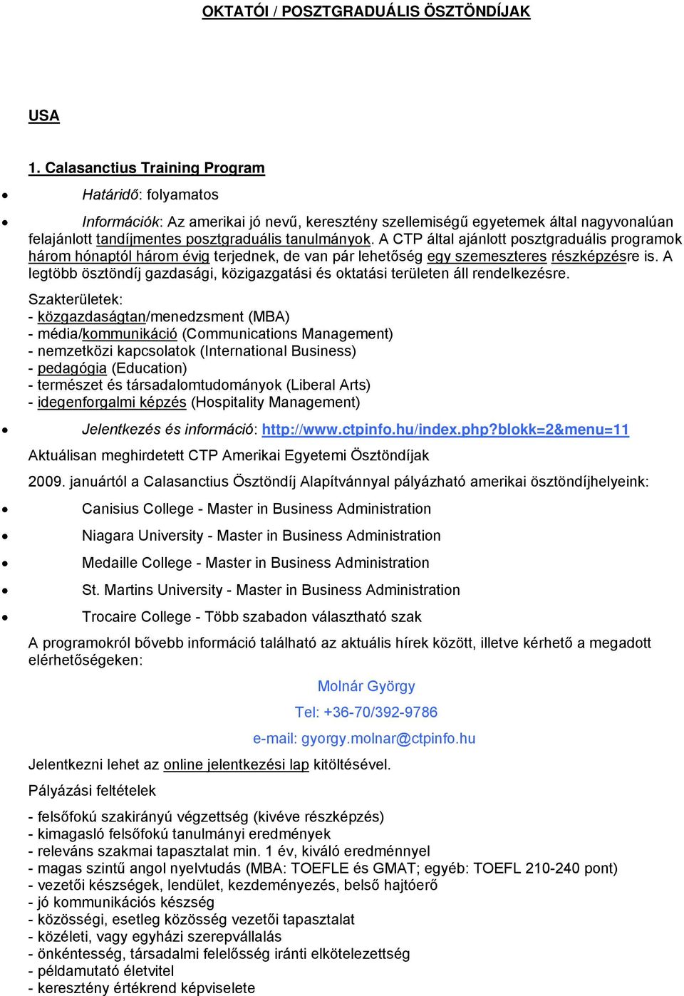 A CTP által ajánlott posztgraduális programok három hónaptól három évig terjednek, de van pár lehetőség egy szemeszteres részképzésre is.