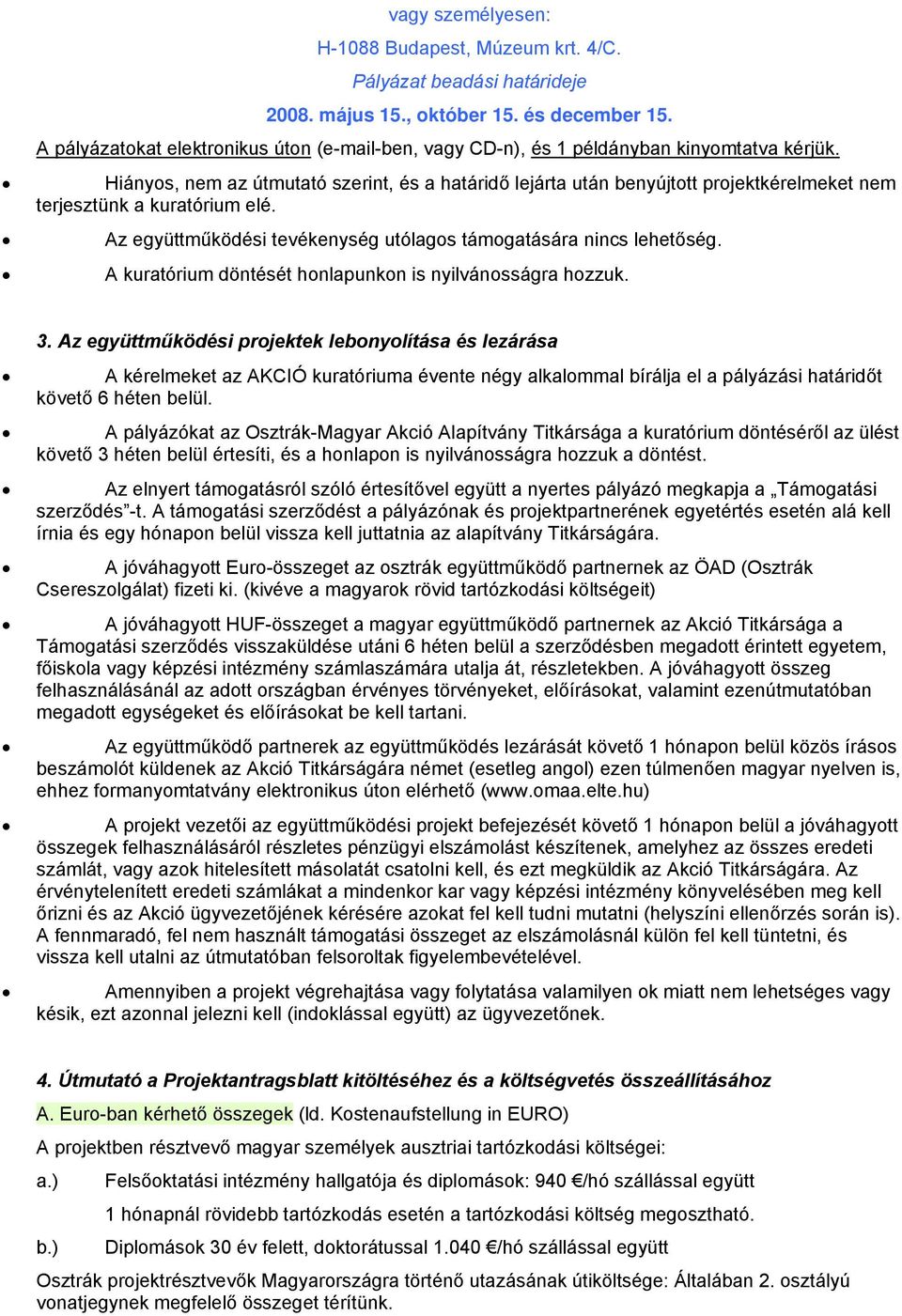 Hiányos, nem az útmutató szerint, és a határidő lejárta után benyújtott projektkérelmeket nem terjesztünk a kuratórium elé. Az együttműködési tevékenység utólagos támogatására nincs lehetőség.