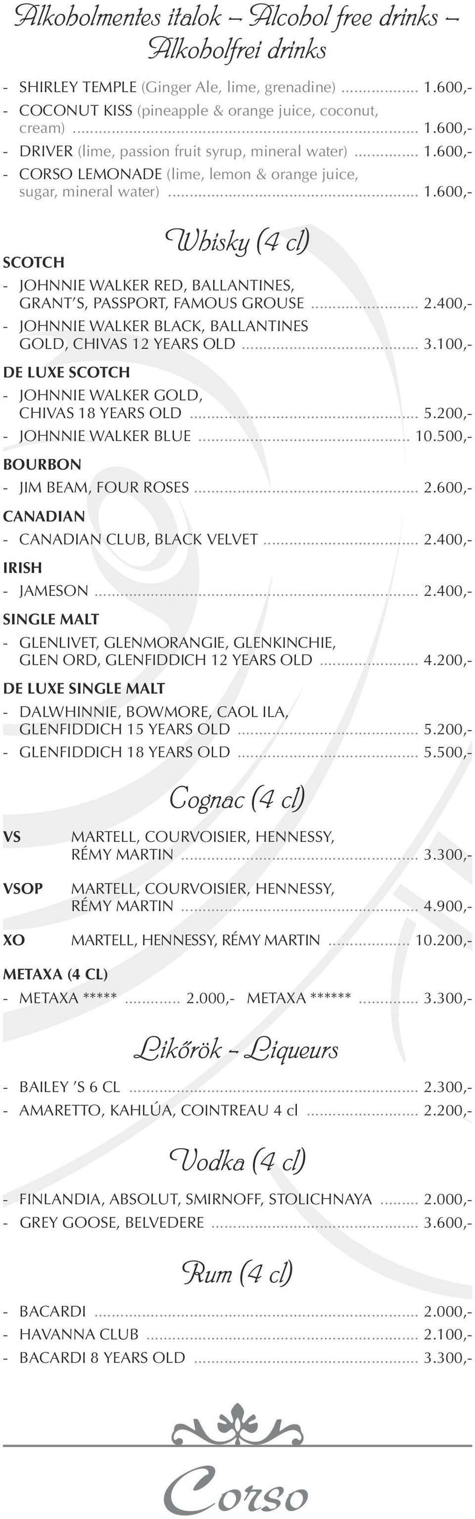 400,- Johnnie Walker Black, Ballantines Gold, Chivas 12 years old... 3.100,- De Luxe Scotch Johnnie Walker Gold, Chivas 18 years old... 5.200,- Johnnie Walker Blue... 10.