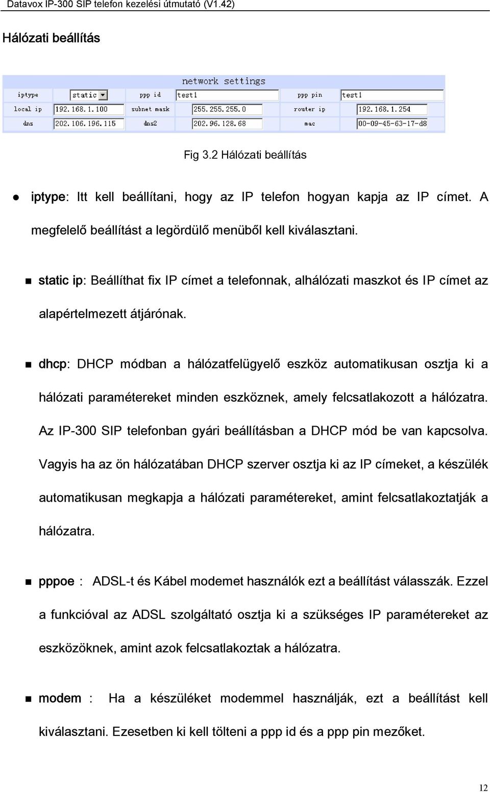 dhcp: DHCP módban a hálózatfelügyelő eszköz automatikusan osztja ki a hálózati paramétereket minden eszköznek, amely felcsatlakozott a hálózatra.