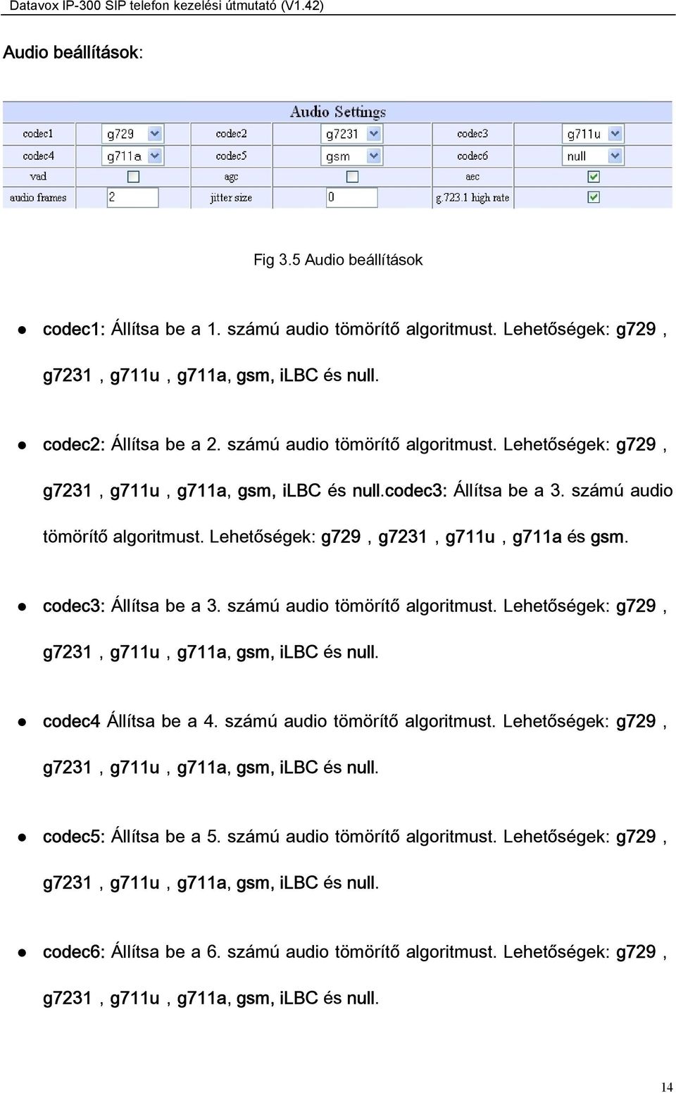 codec3: Állítsa be a 3. számú audio tömörítő algoritmust. Lehetőségek: g729, g7231,g711u,g711a, gsm, ilbc és null. codec4 Állítsa be a 4. számú audio tömörítő algoritmust. Lehetőségek: g729, g7231,g711u,g711a, gsm, ilbc és null. codec5: Állítsa be a 5.