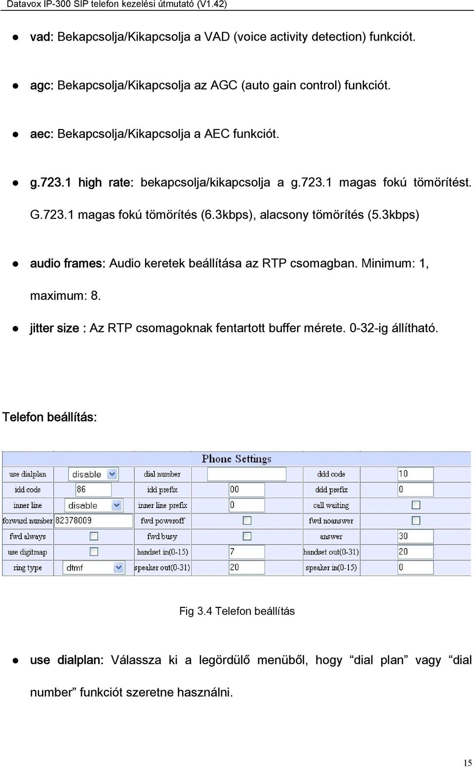 3kbps), alacsony tömörítés (5.3kbps) audio frames: Audio keretek beállítása az RTP csomagban. Minimum: 1, maximum: 8.