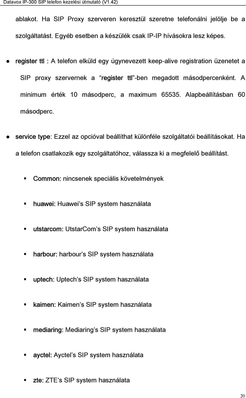 Alapbeállításban 60 másodperc. service type: Ezzel az opcióval beállíthat különféle szolgáltatói beállításokat. Ha a telefon csatlakozik egy szolgáltatóhoz, válassza ki a megfelelő beállítást.