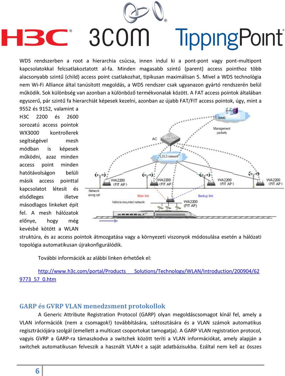 Mivel a WDS technológia nem Wi-Fi Alliance által tanúsított megoldás, a WDS rendszer csak ugyanazon gyártó rendszerén belül működik. Sok különbség van azonban a különböző termékvonalak között.