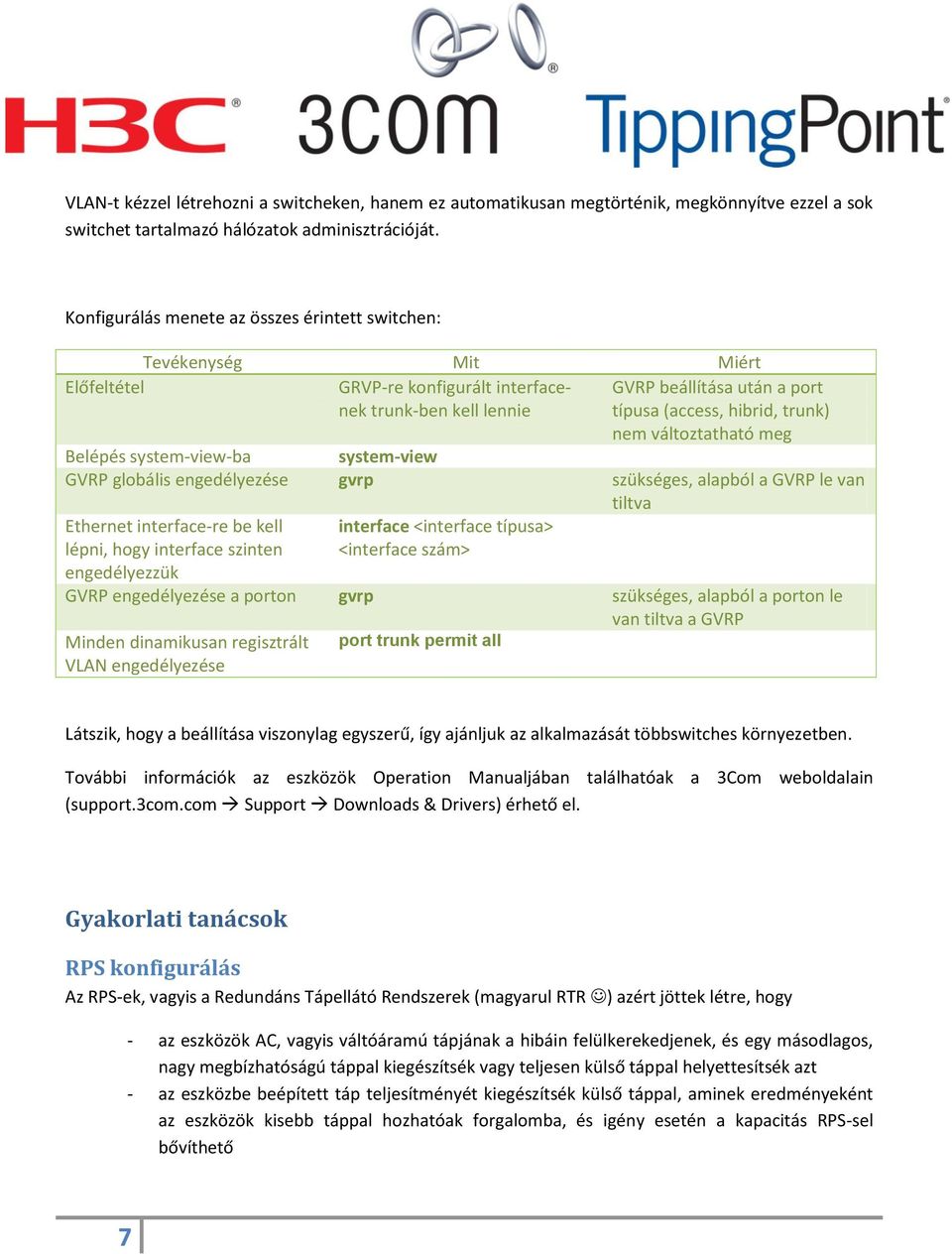 nem változtatható meg Belépés system-view-ba system-view GVRP globális engedélyezése gvrp szükséges, alapból a GVRP le van Ethernet interface-re be kell lépni, hogy interface szinten engedélyezzük