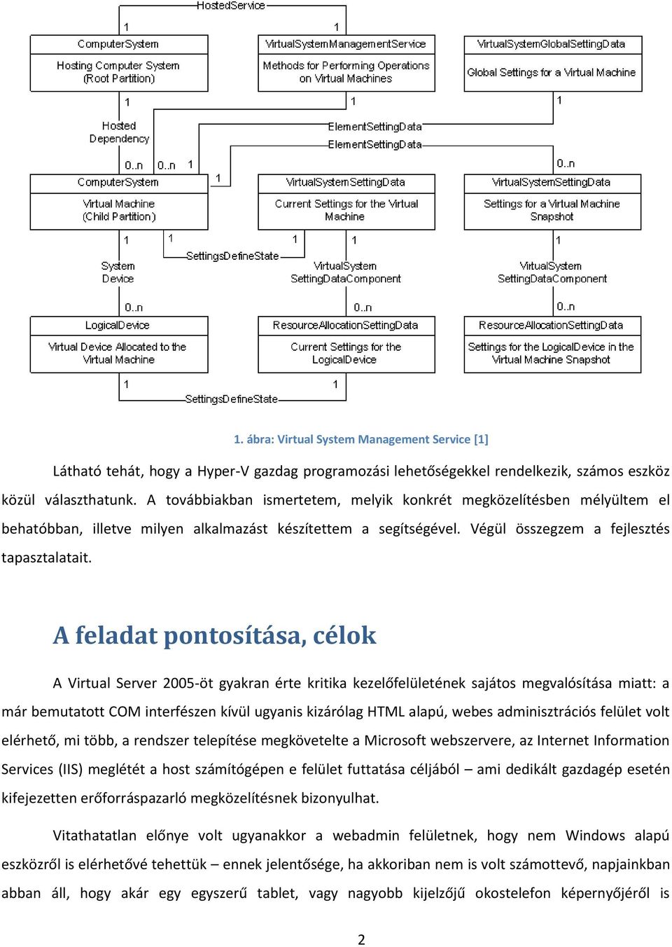 A feladat pontosítása, célok A Virtual Server 2005-öt gyakran érte kritika kezelőfelületének sajátos megvalósítása miatt: a már bemutatott COM interfészen kívül ugyanis kizárólag HTML alapú, webes