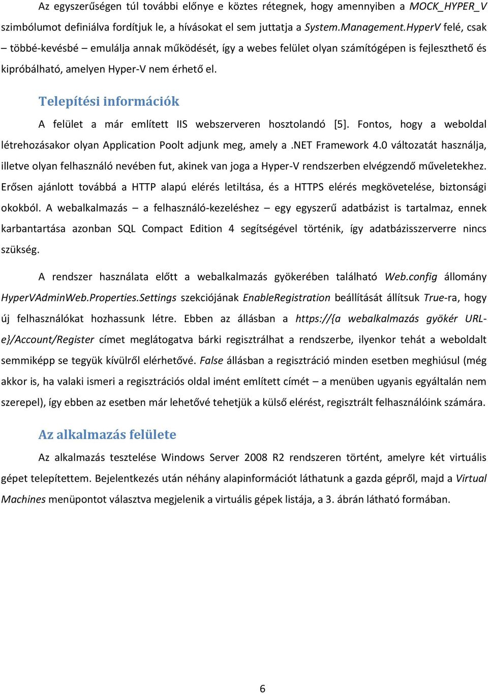 Telepítési információk A felület a már említett IIS webszerveren hosztolandó [5]. Fontos, hogy a weboldal létrehozásakor olyan Application Poolt adjunk meg, amely a.net Framework 4.