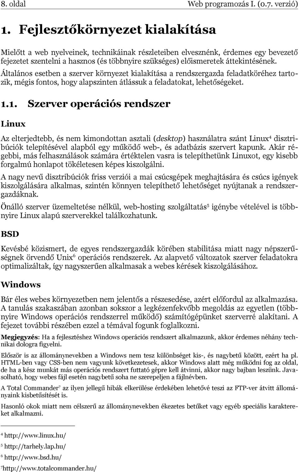 Általános esetben a szerver környezet kialakítása a rendszergazda feladatköréhez tartozik, mégis fontos, hogy alapszinten átlássuk a feladatokat, lehetőségeket. 1.