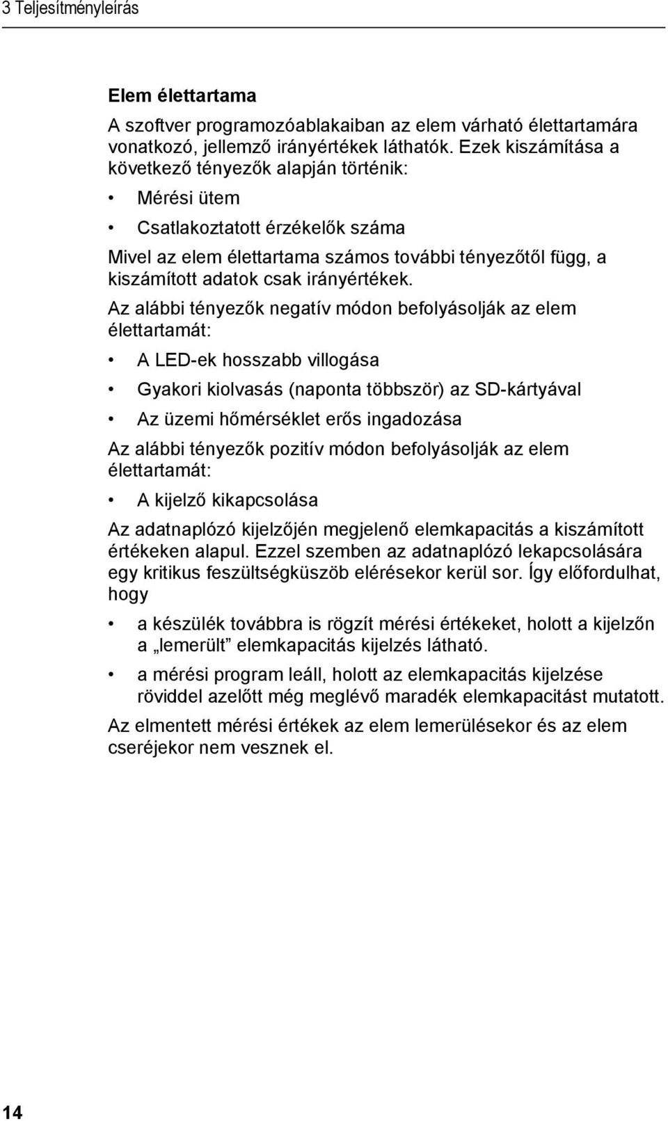 Ezek kiszámítása a következő tényezők alapján történik: Mérési ütem Csatlakoztatott érzékelők száma Mivel az elem élettartama számos további tényezőtől függ, a kiszámított adatok csak irányértékek.