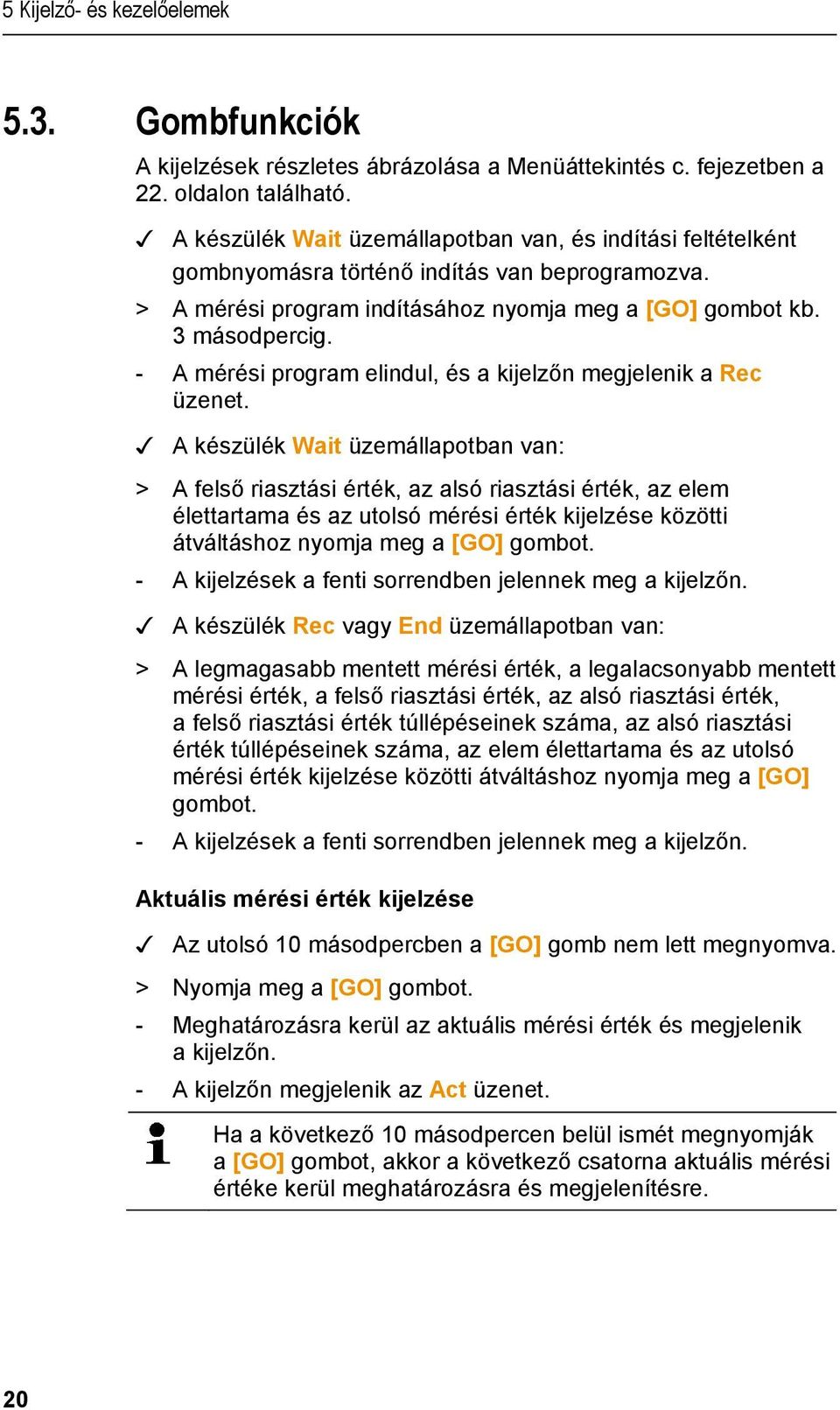 > A mérési program indításához nyomja meg a [GO] gombot kb. 3 másodpercig. - A mérési program elindul, és a kijelzőn megjelenik a Rec üzenet.