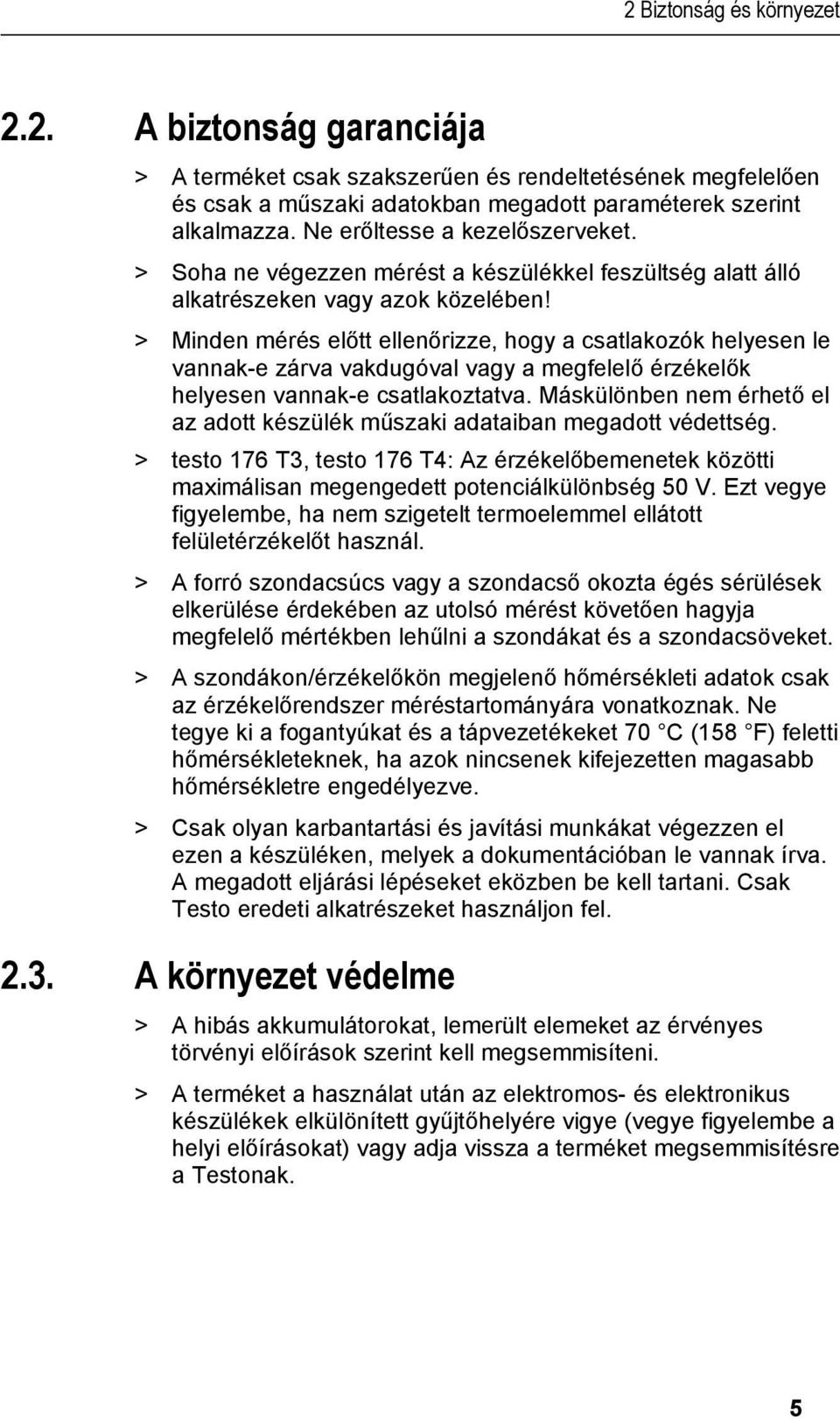 doc @ 10055 @ @ 1 > A terméket csak szakszerűen és rendeltetésének megfelelően és csak a műszaki adatokban megadott paraméterek szerint alkalmazza. Ne erőltesse a kezelőszerveket.